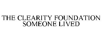 THE CLEARITY FOUNDATION SOMEONE LIVED