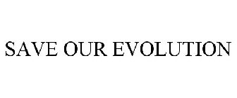 SAVE OUR EVOLUTION