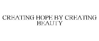 CREATING HOPE BY CREATING BEAUTY