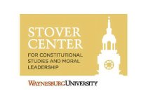 STOVER CENTER FOR CONSTITUTIONAL STUDIES AND MORAL LEADERSHIP WAYNESBURG UNIVERSITY
