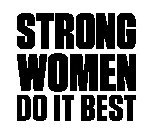 STRONG WOMEN DO IT BEST