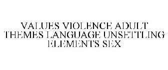 VALUES VIOLENCE ADULT THEMES LANGUAGE UNSETTLING ELEMENTS SEX