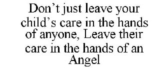 DON'T JUST LEAVE YOUR CHILD'S CARE IN THE HANDS OF ANYONE, LEAVE THEIR CARE IN THE HANDS OF AN ANGEL