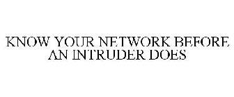 KNOW YOUR NETWORK BEFORE AN INTRUDER DOES
