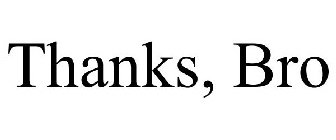 THANKS, BRO