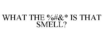 WHAT THE %#&* IS THAT SMELL?