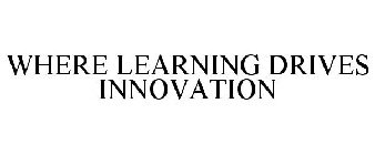 WHERE LEARNING DRIVES INNOVATION