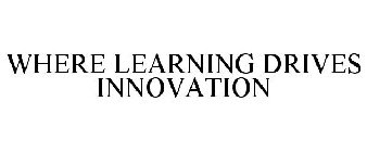 WHERE LEARNING DRIVES INNOVATION