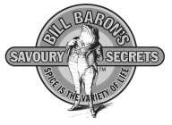 BILL BARON'S SAVOURY SECRETS SPICE IS THEVARIETY OF LIFE