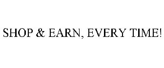 SHOP & EARN, EVERY TIME!