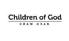CHILDREN OF GOD DRAW NEAR