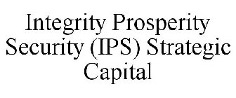 INTEGRITY PROSPERITY SECURITY (IPS) STRATEGIC CAPITAL