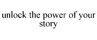 UNLOCK THE POWER OF YOUR STORY