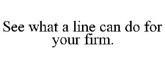 SEE WHAT A LINE CAN DO FOR YOUR FIRM.