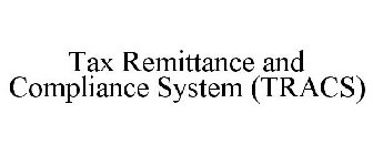 TRACS TAX REMITTANCE AND COMPLIANCE SYSTEM