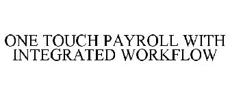ONE TOUCH PAYROLL WITH INTEGRATED WORKFLOW