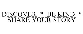 DISCOVER  BE KIND  SHARE YOUR STORY