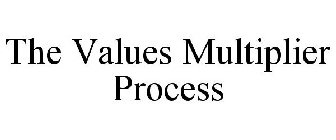 THE VALUES MULTIPLIER PROCESS