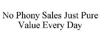 NO PHONY SALES JUST PURE VALUE EVERY DAY