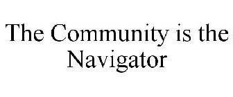 THE COMMUNITY IS THE NAVIGATOR