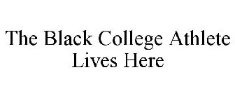 THE BLACK COLLEGE ATHLETE LIVES HERE
