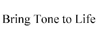 BRING TONE TO LIFE