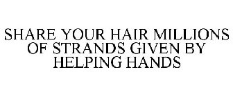 SHARE YOUR HAIR WHERE MILLIONS OF STRANDS ARE GIVEN BY HELPING HANDS