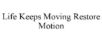 LIFE KEEPS MOVING RESTORE MOTION