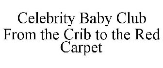 CELEBRITY BABY CLUB FROM THE CRIB TO THE RED CARPET