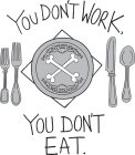 YOU DON'T WORK, YOU DON'T EAT.