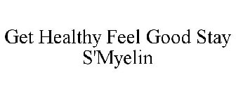 GET HEALTHY FEEL GOOD STAY S'MYELIN