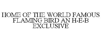 HOME OF THE WORLD FAMOUS FLAMING BIRD AN H-E-B EXCLUSIVE