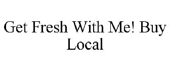 GET FRESH WITH ME! BUY LOCAL