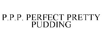 P.P.P. PERFECT PRETTY PUDDING