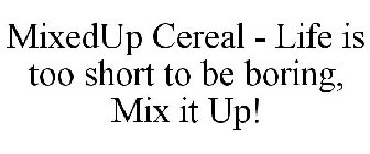 MIXEDUP CEREAL - LIFE IS TOO SHORT TO BE BORING, MIX IT UP!