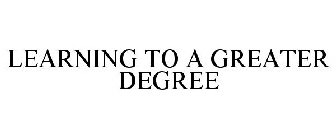 LEARNING TO A GREATER DEGREE