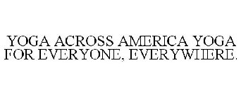 YOGA ACROSS AMERICA YOGA FOR EVERYONE, EVERYWHERE.