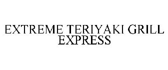 EXTREME TERIYAKI GRILL EXPRESS