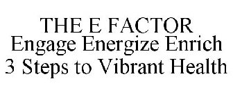 THE E FACTOR ENGAGE ENERGIZE ENRICH 3 STEPS TO VIBRANT HEALTH