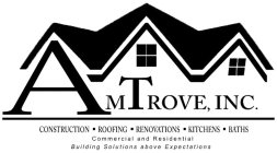 AMTROVE, INC. CONSTRUCTION ROOFING RENOVATIONS KITCHENS BATHS COMMERCIAL AND RESIDENTIAL BUILDING SOLUTIONS ABOVE EXPECTATIONS
