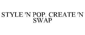 STYLE 'N POP. CREATE 'N SWAP