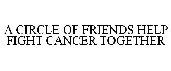 A CIRCLE OF FRIENDS HELP FIGHT CANCER TOGETHER