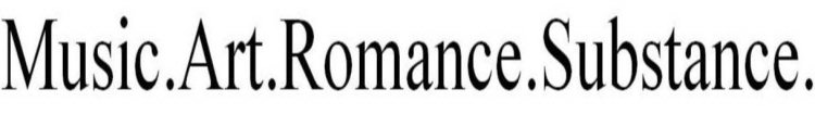 MUSIC.ART.ROMANCE.SUBSTANCE.