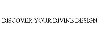 DISCOVER YOUR DIVINE DESIGN