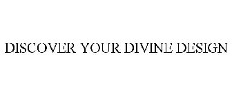 DISCOVER YOUR DIVINE DESIGN