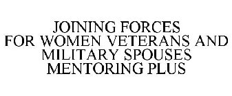 JOINING FORCES FOR WOMEN VETERANS AND MILITARY SPOUSES MENTORING PLUS