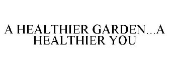 A HEALTHIER GARDEN...A HEALTHIER YOU