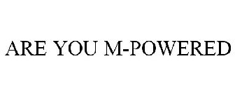ARE YOU M-POWERED?