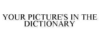 YOUR PICTURE'S IN THE DICTIONARY