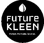 FUTURE KLEEN PERFECT. PROFITABLE. SOLUTION.